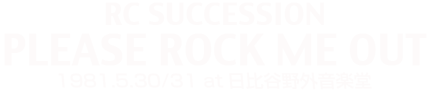 RC SUCCESSION「PLEASE ROCK ME OUT」1981.5.30/31 at 日比谷野外音楽堂